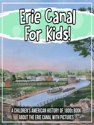 cover image of Erie Canal For Kids! a Children's American History of 1800s Book About the Erie Canal With Pictures